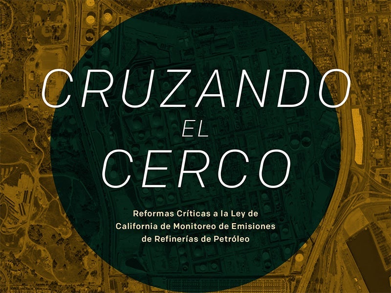 Cruzando el Cerco: Reformas CrÃticas a la Ley de California de Monitoreo de Emisiones de RefinerÃas de Petróleo.